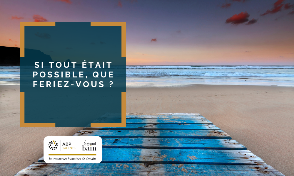 Si tout était possible, que feriez-vous